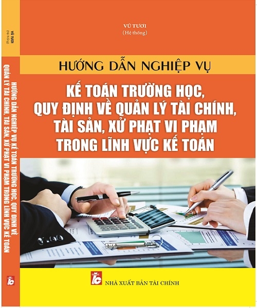Hướng dẫn nghiệp vụ kế toán trường học, quy định về quản lý tài chính, tài sản, xử phạt vi phạm trong lĩnh vực kế toán Hướng dẫn nghiệp vụ kế toán trường học, quy định về quản lý tài chính, tài sản, xử phạt vi phạm trong lĩnh vực kế toán