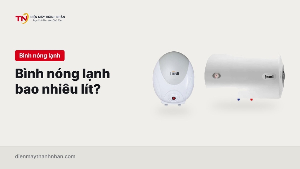 Nên mua bình nóng lạnh bao nhiêu lít? Bảng chọn theo số người