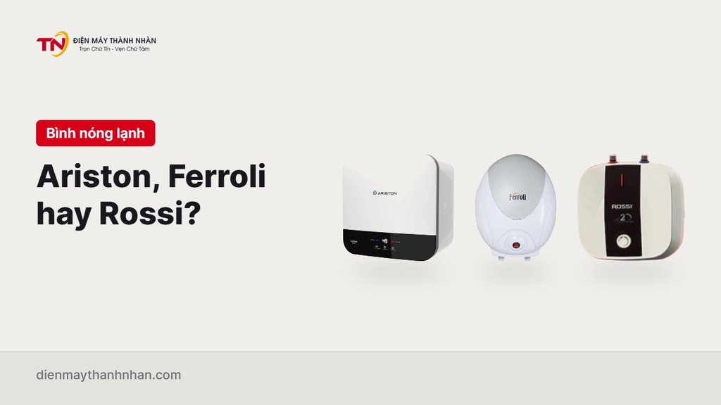 Bình nóng lạnh Ariston, Ferroli, Rossi: nên mua hãng nào?