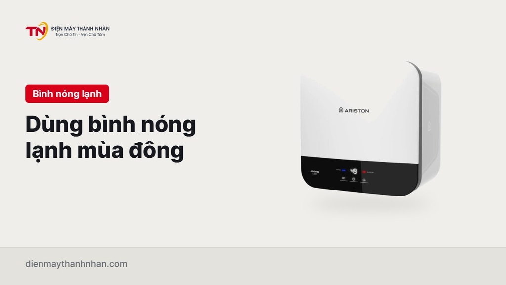 Dùng bình nóng lạnh mùa đông an toàn và đỡ tốn điện