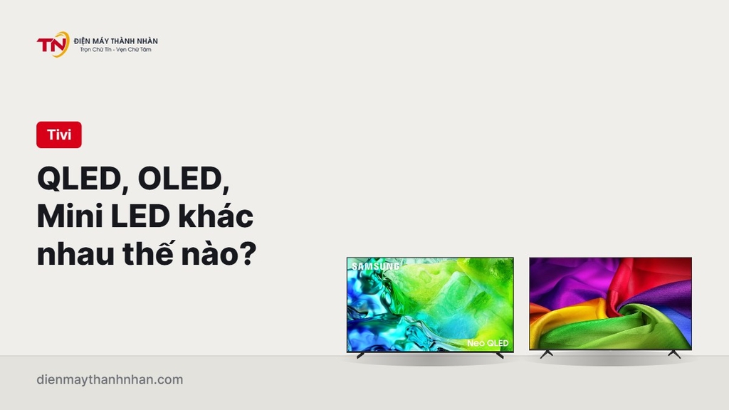 Tivi QLED, OLED, Mini LED khác nhau thế nào?