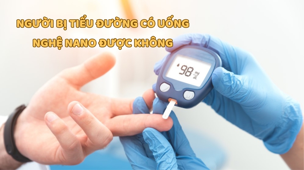 Người bị tiểu đường có uống nghệ Nano được không