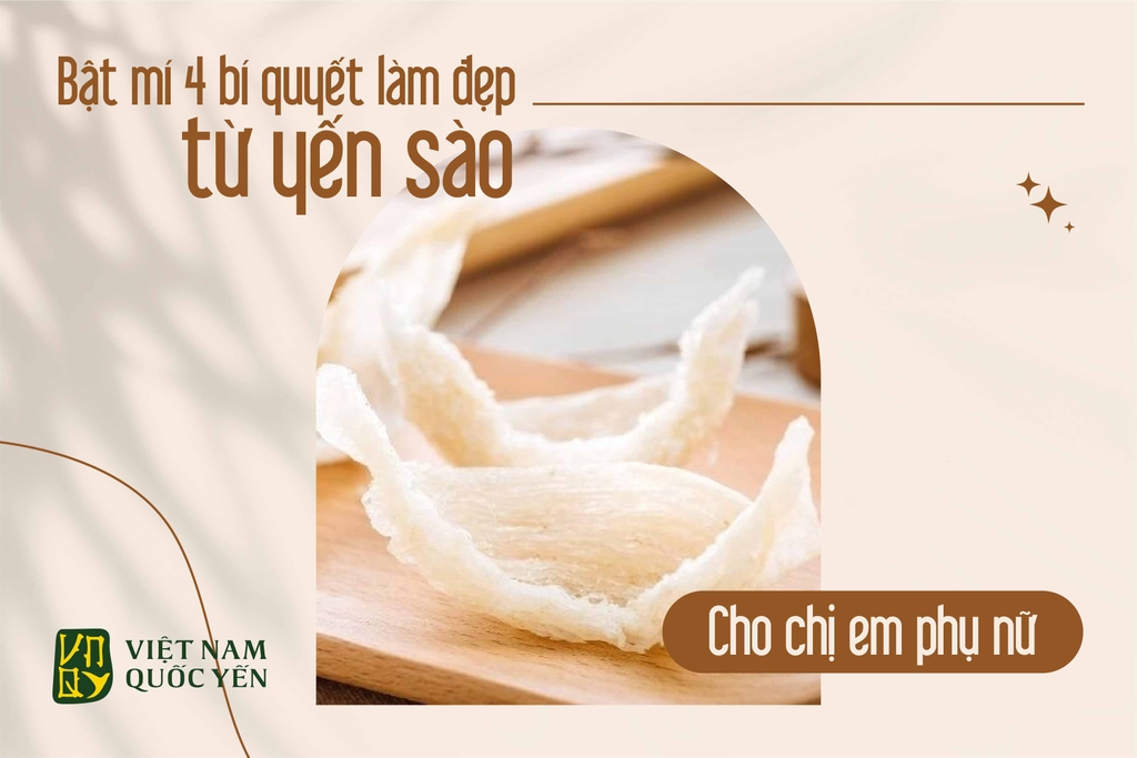 BẬT MÍ 4 BÍ QUYẾT LÀM ĐẸP TỪ YẾN SÀO CHO CHỊ EM PHỤ NỮ
