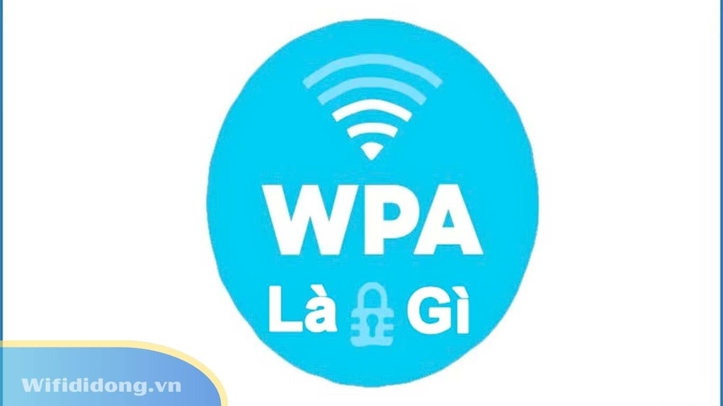 Chuẩn Bảo Mật Wi-Fi Tốt Nhất Hiện Nay: Nên Chọn WEP, WPA, WPA2 Hay WPA3?