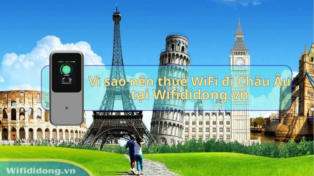 Vì sao nên thuê Wifi đi Châu Âu tại Wifididong.vn?