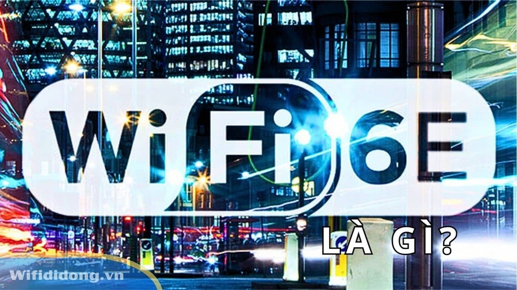 Wi-Fi 6E Là Gì? Tốc Độ, Ưu Nhược Điểm & Những Điều Bạn Nên Biết Trước Khi Mua