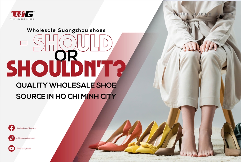 Wholesale Guangzhou shoes - Should or shouldn't? Quality wholesale shoe source in Ho Chi Minh City
