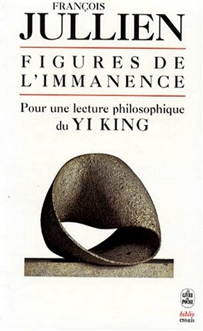 Figures De L'Immanence : Pour Une Lecture Philosophique Du Yi King