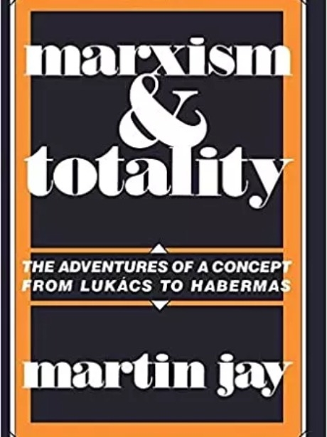 Marxism And Totality: The Adventures Of A Concept From Lukacs To Habermas