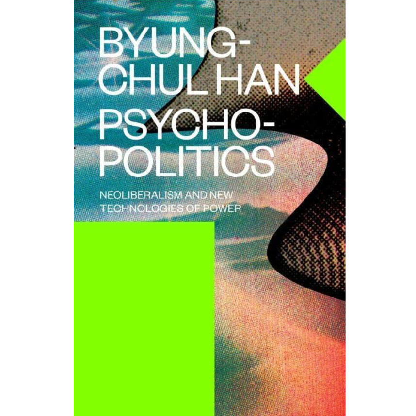 Psychopolitics: Neoliberalism and New Technologies of Power