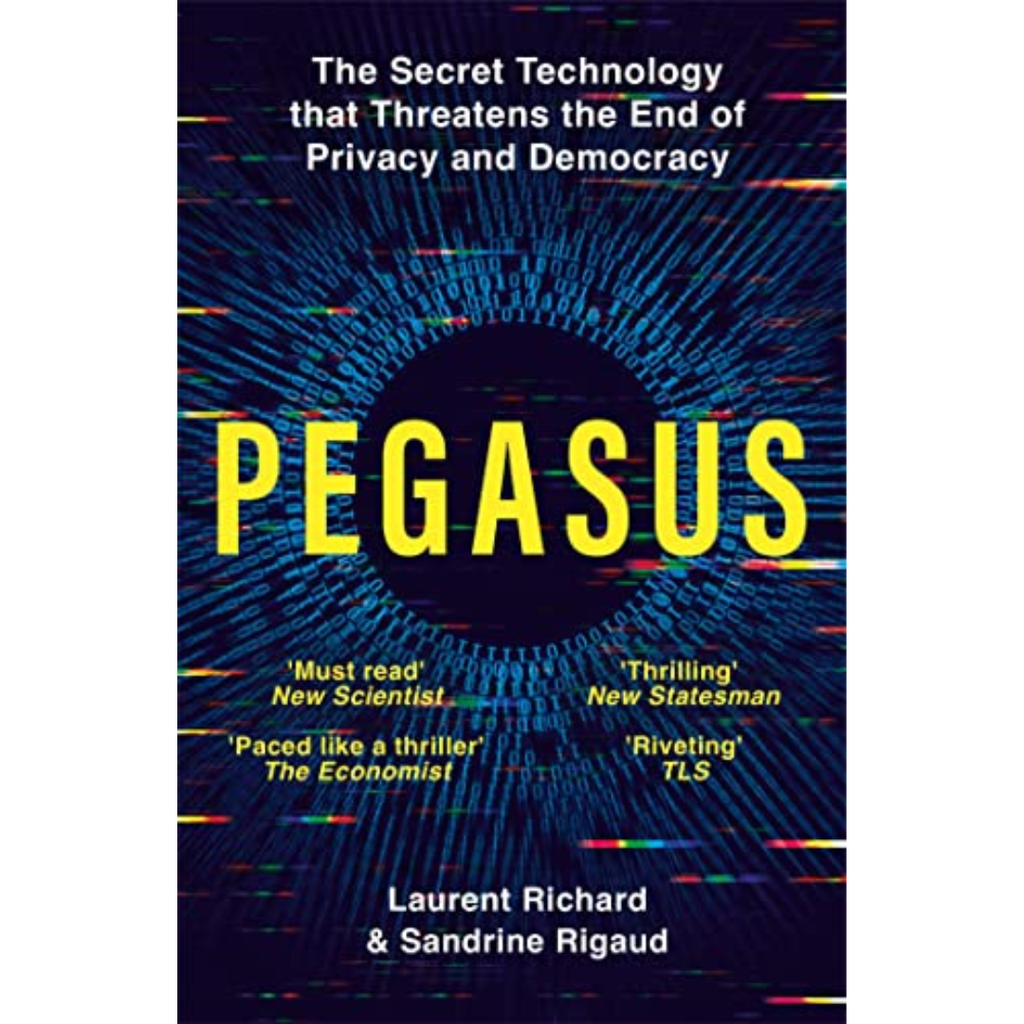 Pegasus: How a Spy in Your Pocket Threatens the End of Privacy, Dignity, and Democracy - Laurent Richard, Sandrine Rigaud