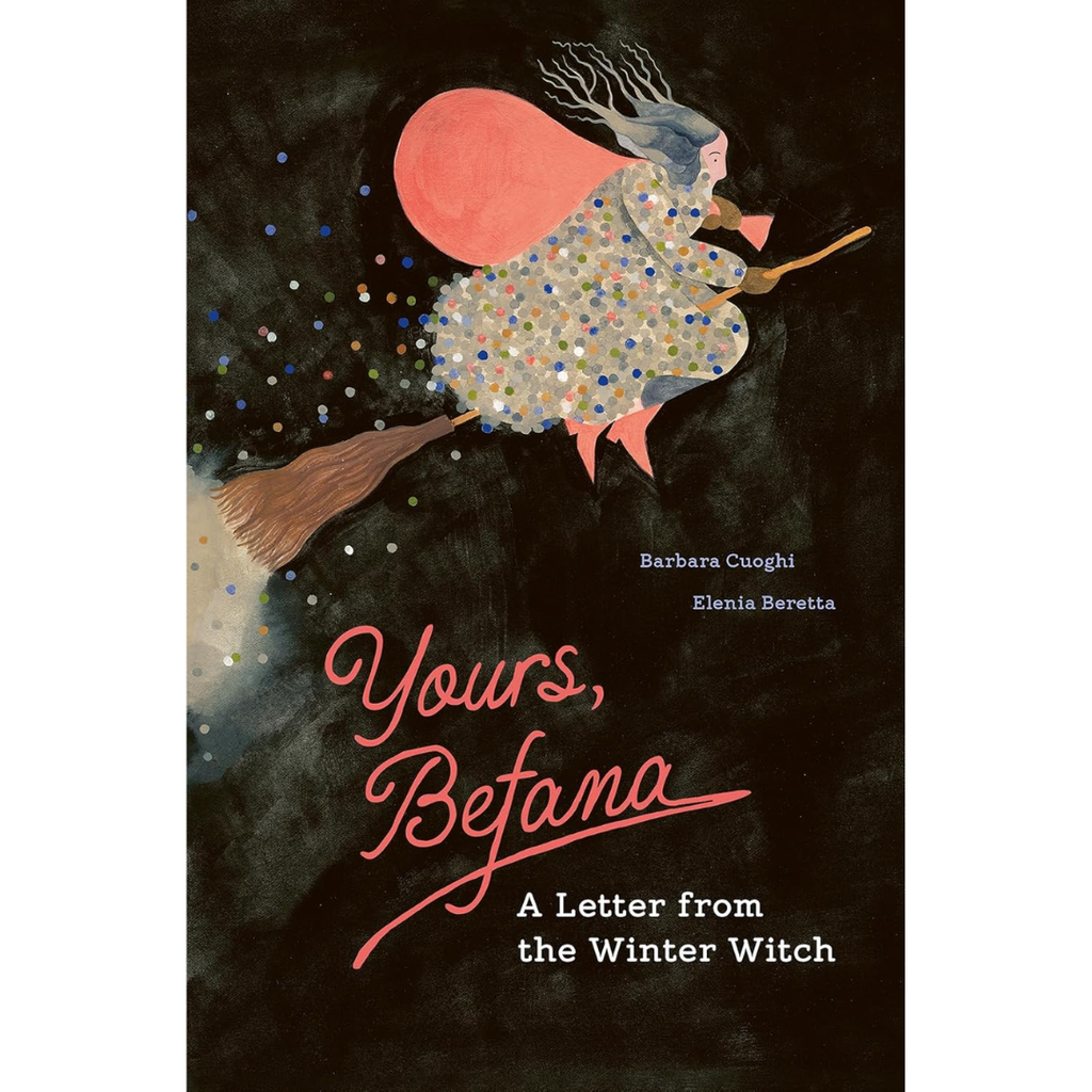 Yours, Befana: A Letter from the Winter Witch - Barbara Cuoghi, Elenia Beretta