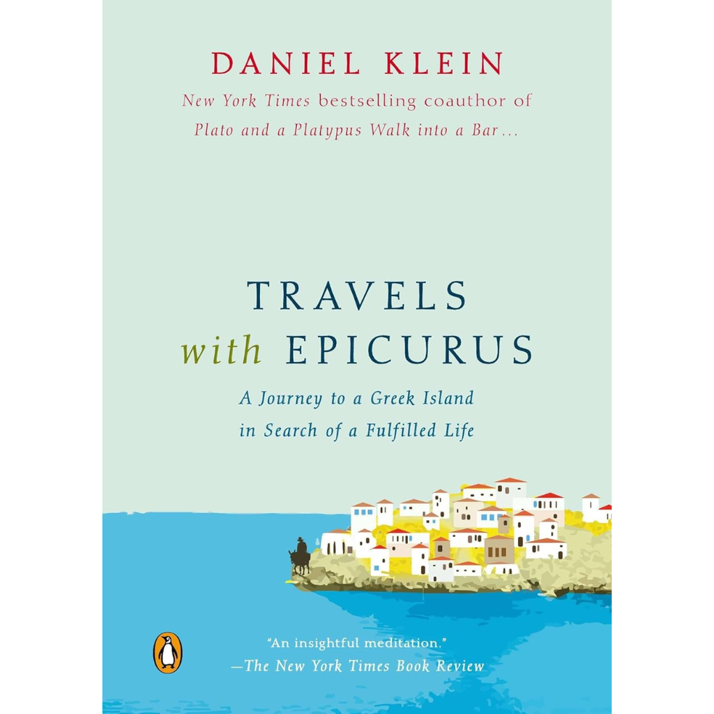Travels with Epicurus: A Journey to a Greek Island in Search of a Fulfilled Life - Daniel Klein