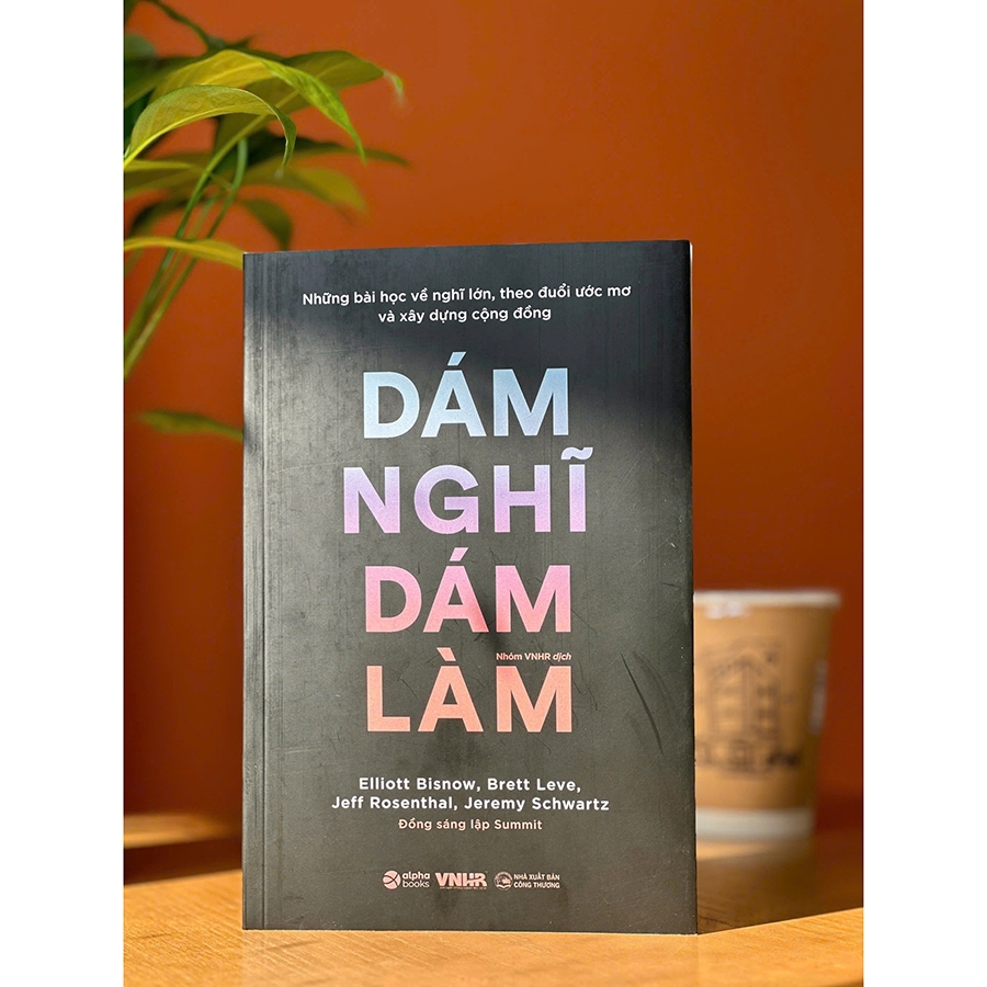 Dám Nghĩ Dám Làm - Những Bài Học Về Nghĩ Lớn, Theo Đuổi Ước Mơ Và Xây