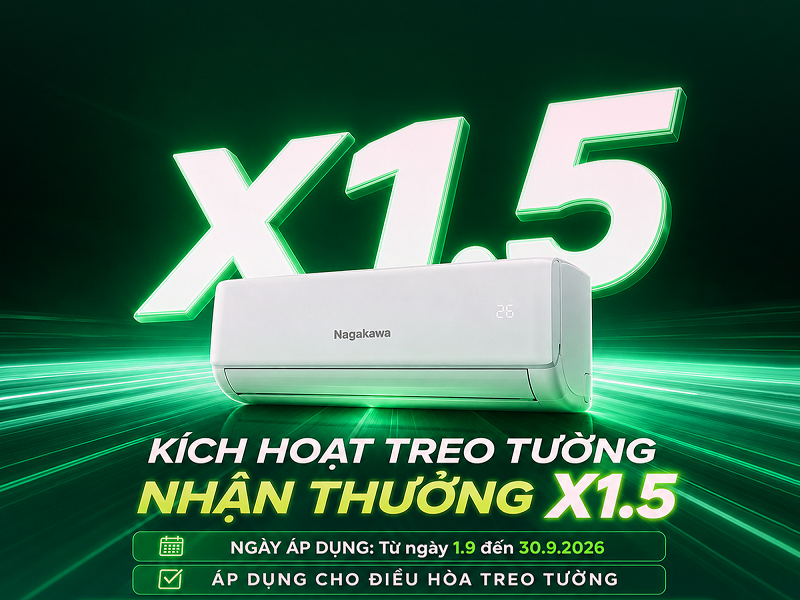 KÍCH HOẠT ĐIỀU HÒA TREO TƯỜNG - NHẬN THƯỞNG X1.5 CÙNG NAGAKAWA