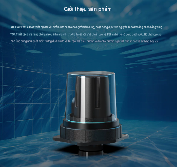 Cảm biến LiDAR dưới nước YDLIDAR TW3 là dòng cảm biến 2D ToF chuyên dụng cho robot lau bể bơi, đo quét 3D môi trường nước và định vị né vật cản dưới nước.