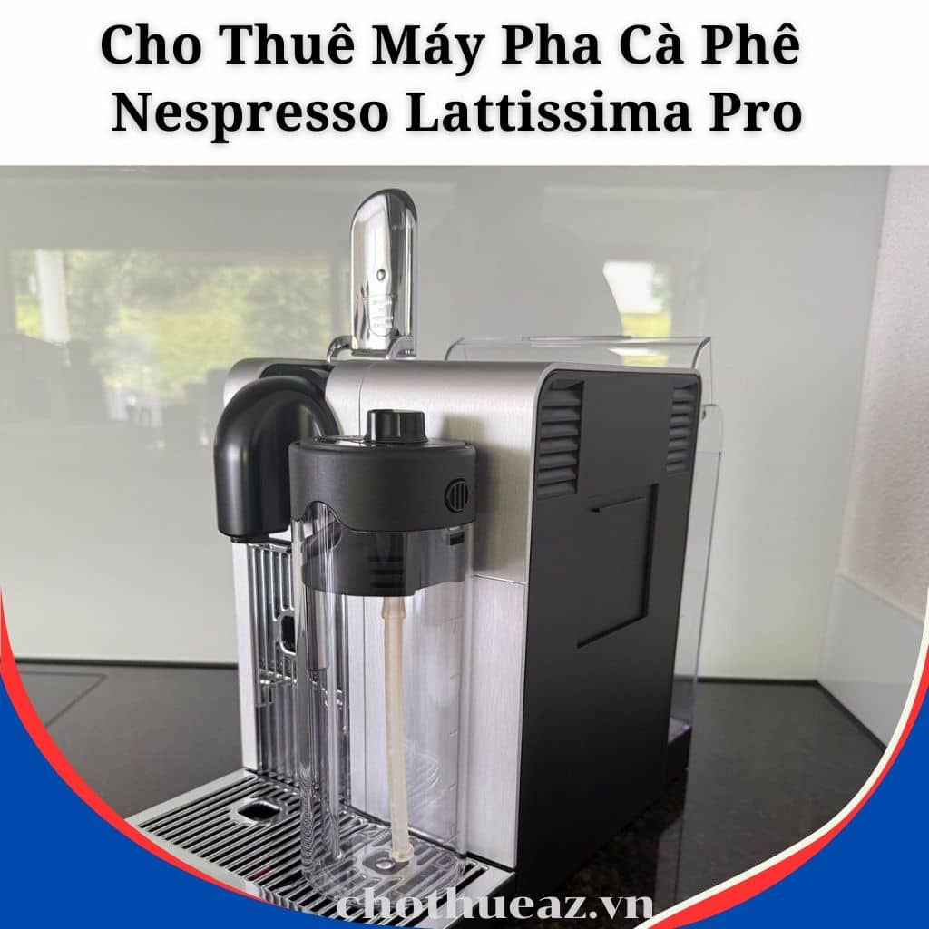 Cho Thuê Máy Pha Cà Phê Nespresso Lattissima Pro Tại Hà Nội, Hải Phòng, Đà Nẵng, TP Hồ Chí Minh
