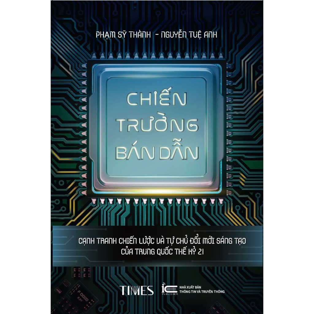 Sách -  Chiến Trường Bán Dẫn: Cạnh tranh chiến lược và tự chủ đổi mới sáng tạo của Trung Quốc thế kỷ 21