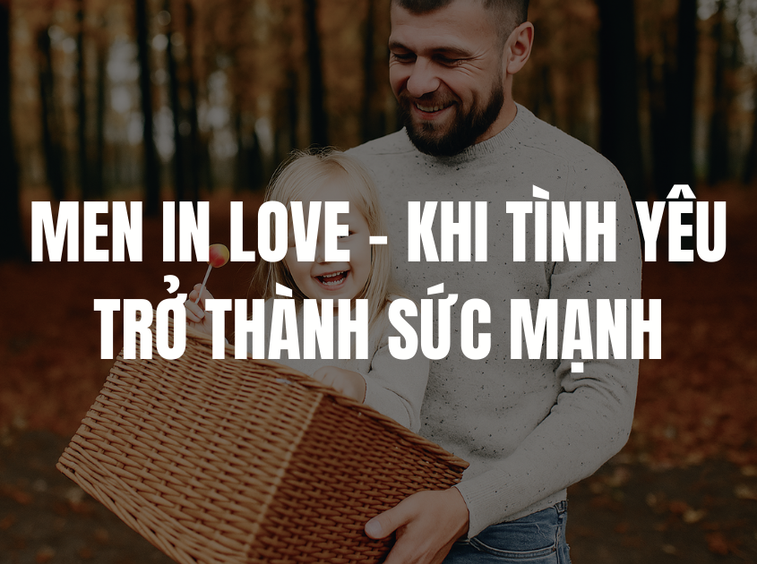TÌNH YÊU – NGUỒN ĐỘNG LỰC MẠNH MẼ CỦA ĐÀN ÔNG HIỆN ĐẠI