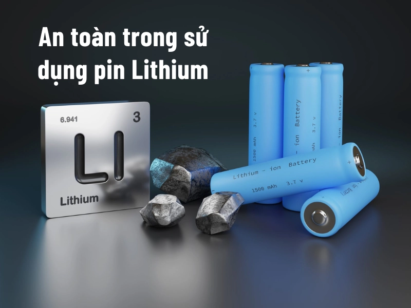 An toàn khi sử dụng pin Lithium
