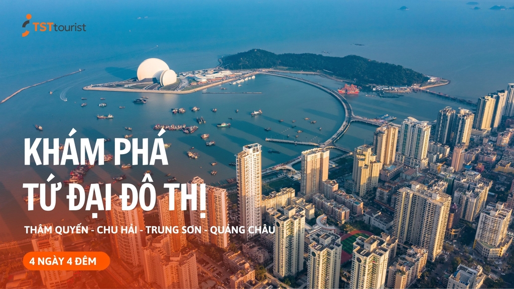 KHÁM PHÁ TỨ ĐẠI ĐÔ THỊ: THÂM QUYẾN - CHU HẢI - TRUNG SƠN - QUẢNG CHÂU