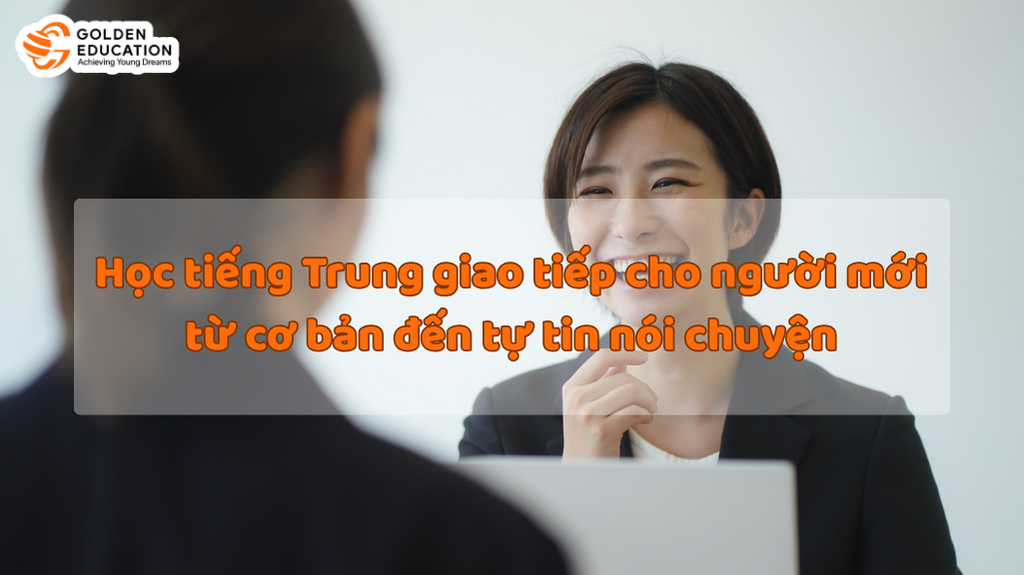 Học tiếng Trung giao tiếp cho người mới từ cơ bản đến tự tin nói chuyện