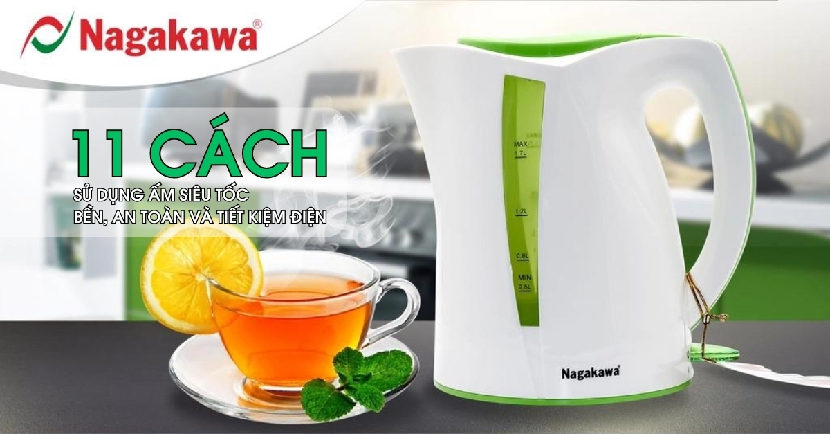 11 cách sử dụng ấm siêu tốc bền, an toàn và tiết kiệm điện