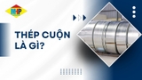 Thép cuộn là gì? Phân loại, quy cách và ứng dụng thực tế