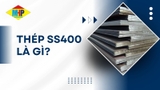 Thép SS400 là gì? Bảng tiêu chuẩn, đặc tính và ứng dụng chi tiết