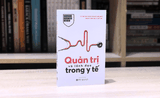 Quản trị và lãnh đạo trong y tế: Cuốn sách bạn cần để trở thành nhà lãnh đạo y tế xuất sắc