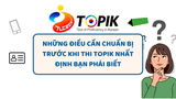 NHỮNG ĐIỀU CẦN CHUẨN BỊ TRƯỚC KHI THI TOPIK NHẤT ĐỊNH BẠN PHẢI BIẾT
