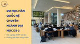 [2025] TUYỂN SINH DU HỌC HÀN QUỐC HỆ CHUYÊN NGÀNH ĐẠI HỌC D2-2