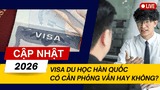 [2026] Visa Du Học Hàn Quốc Có Cần Phỏng Vấn Không? Giải Đáp Chi Tiết Từ A–Z