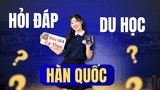 [Q&A] GIẢI ĐÁP TẤT TẦN TẬT THẮC MẮC DU HỌC HÀN QUỐC CHO HỌC SINH 2K8