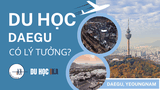 Du học Hàn Quốc tại Daegu – Có nên chọn Daegu để học tập và sống?