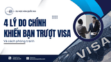4 LÝ DO CHÍNH KHIẾN BẠN TRƯỢT VISA VÀ CÁCH PHÒNG TRÁNH