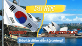 Du học Hàn Quốc hay Du học Úc – Đâu là điểm đến lý tưởng?