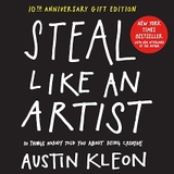 Steal Like an Artist: 10 Things Nobody Told You About Being Creative (10th Anniversary Gift Edition)
