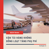 VẬN TẢI HÀNG KHÔNG ĐỒNG LOẠT TĂNG PHỤ PHÍ.