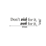 Decal dán tường chữ truyền động lực ý nghĩa Don' t wish for it, work for it