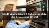 Sửa lò vi sóng tại nhà | Dịch vụ sửa chữa chất lượng giá rẻ TPHCM