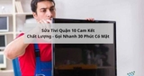 Sửa Tivi Quận 10 Cam Kết Chất Lượng - Gọi Nhanh 30 Phút Có Mặt