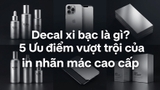 Decal Xi Bạc Là Gì? 5 Ưu Điểm Đột Phá In Tem Cao Cấp