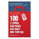 100 Ý Tưởng Bán Hàng Hay Nhất Mọi Thời Đại (Tái Bản 2019)