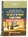 Chỉ Dẫn Tra Cứu Và Áp Dụng Pháp Luật Về Xử Lý Vi Phạm Hành Chính (Được Sửa Đổi, Bổ Sung Năm 2020) - Quyển 1