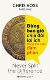 Đừng Bao Giờ Chia Đôi Lợi Ích Trong Mọi Cuộc Đàm Phán (Tái Bản 2018)