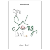 Chúng Ta Sống, Là Vì…