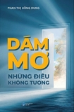 Dám Mơ Những Điều Không Tưởng (Tác giả: Phan Thị Hồng Dung)