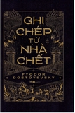 Ghi Chép Từ Nhà Chết (Tác giả: Fyodor Dostoyevsky)