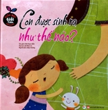 Giáo Dục Giới Tính - Con Được Sinh Ra Như Thế Nào ?